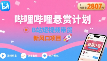 哔哩哔哩悬赏计划，B站短视频带货，7天佣金2807，新风口项目-资源V站