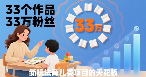 33个作品33W粉丝，育儿类项目的天花板，小白可操作-资源V站