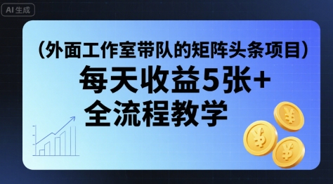 外面工作室带队的矩阵头条挂G项目，每天收益5张+，全流程教学【附全套工具】-资源V站