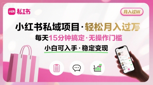 小红书私域项目 月入过W非常轻松 每天15分钟即可搞定，无任何操作门槛，小白可入手-资源V站