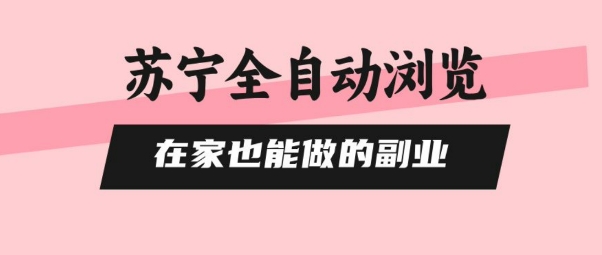 苏宁全自动浏览，在家也能做的副业，无需人工，0风控，单机日入5张+，直接矩阵开干【揭秘】-资源V站
