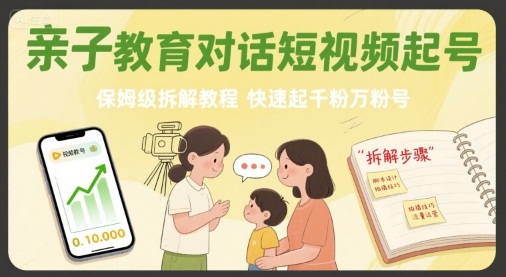 亲子教育对话短视频起号，保姆级拆解教程，快速起千粉万粉号-资源V站