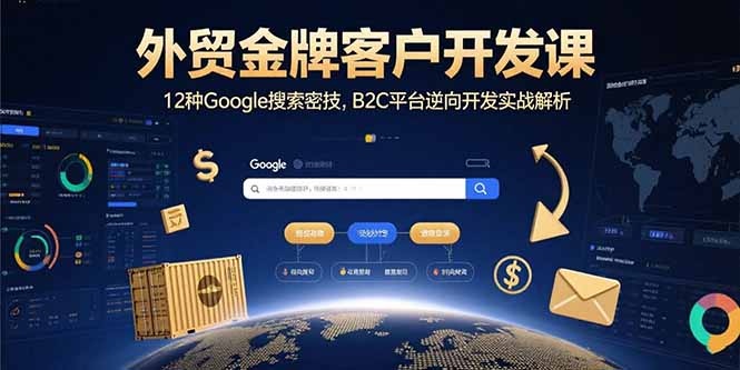 外贸金牌客户开发课，12种Google搜索密技，B2C平台逆向开发实战解析-资源V站