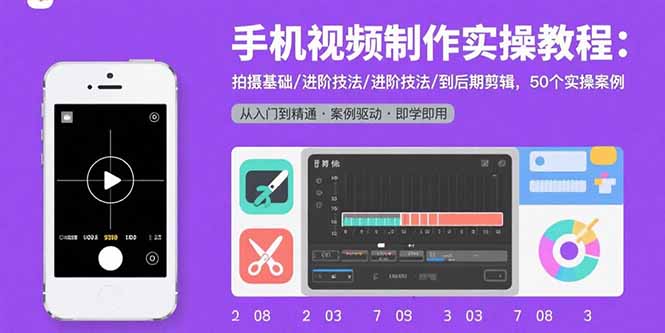 手机视频制作实操教程：拍摄基础/进阶技法/到后期剪辑，50个实操案例-资源V站