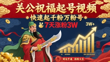 关公祝福起号视频，快速起千粉万粉号，7天涨粉3W-资源V站