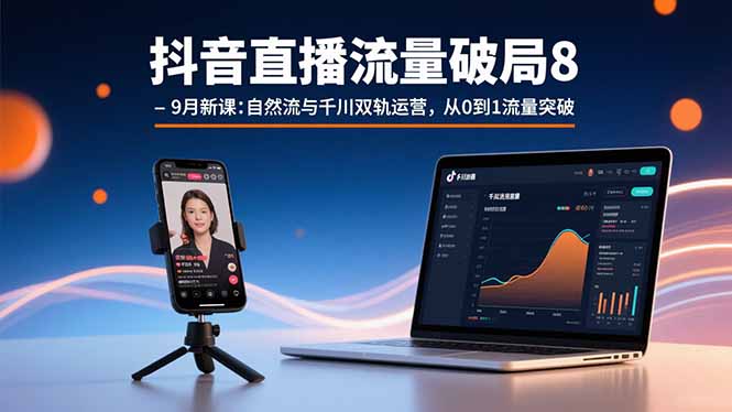 抖音直播流量破局8-9月新课：自然流与千川双轨运营，从0到1流量突破-资源V站