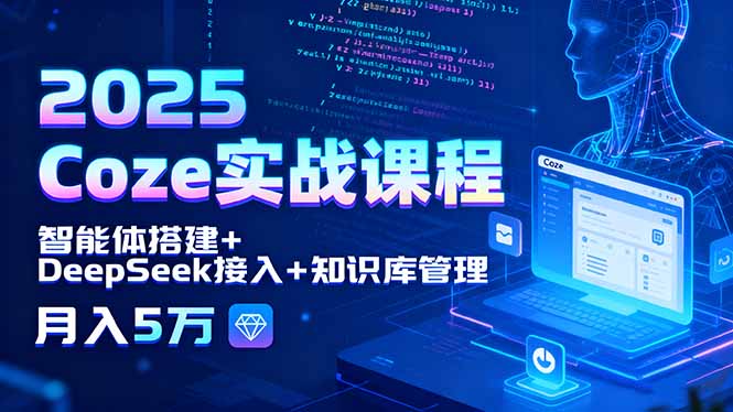2025 Coze实战课程，智能体搭建+DeepSeek接入+知识库管理，月入5万-资源V站