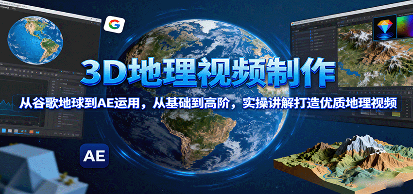 3D地理视频制作，从谷歌地球到AE运用，从基础到高阶，实操讲解打造优质地理视频-资源V站
