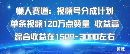 懒人赛道：视频号分成计划单条视频120W点赞量 收益高综合收益在1.5K左右-资源V站