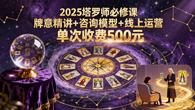 2025塔罗师必修课，牌意精讲+咨询模型+线上运营，单次收费500元-资源V站
