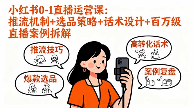小红书0-1直播运营课:推流机制+选品策略+话术设计+百万级直播案例拆解-资源V站