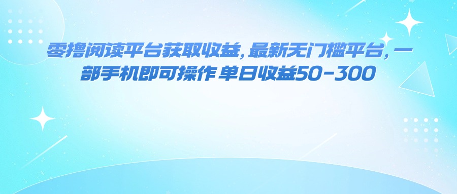 零撸阅读平台获取收益，最新无门槛平台，一部手机即可操作 单日收益50-300-资源V站