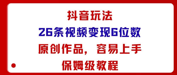 抖音玩法26条视频变现5位数,原创作品,小白可容易上手保姆级教程-资源V站