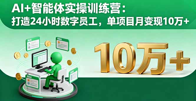 AI+智能体实操训练营：打造24小时数字员工，单项目月变现10万+-资源V站