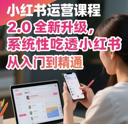 小红书运营课程2.0全新升级，从入门到精通，系统性吃透小红书-资源V站
