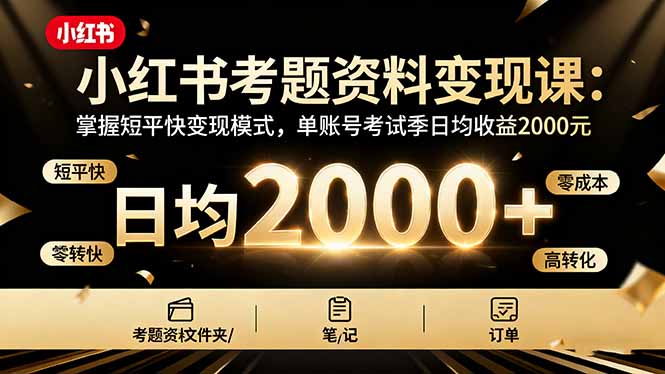 小红书考题资料变现课:掌握短平快变现模式,单账号考试季日均收益2000元-资源V站