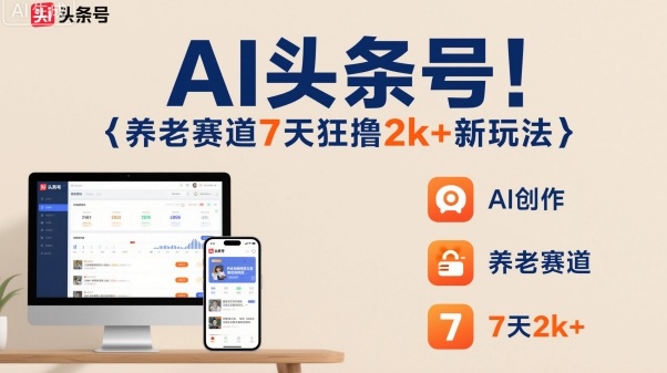 AI头条号,7天狂撸2k+,做养老赛道,新风口新玩法-资源V站