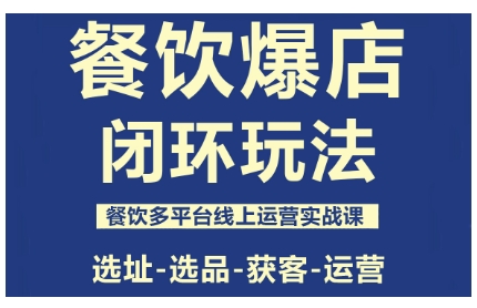 餐饮爆店闭环玩法，餐饮多平台线上运营实战课，选址-选品-获客-运营-资源V站