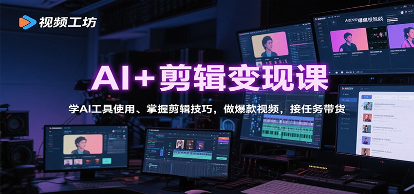 AI+剪辑变现课：学AI工具使用、掌握剪辑技巧，做爆款视频，接任务带货-资源V站