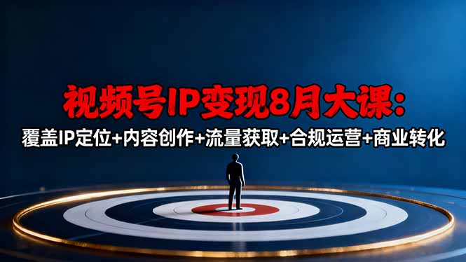 视频号IP变现8月大课，覆盖IP定位+内容创作+流量获取+合规运营+商业转化-资源V站