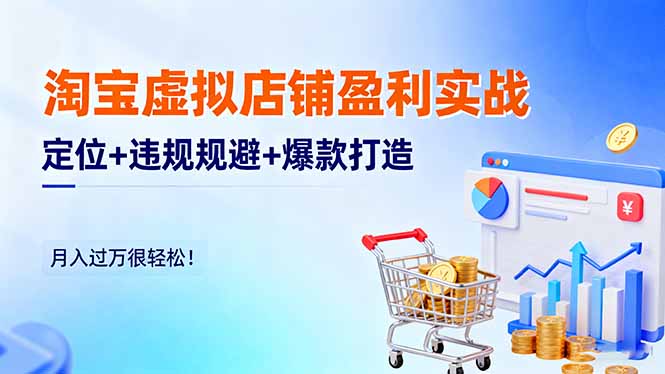 淘宝虚拟店铺盈利实战：定位+违规规避+爆款打造，月入过万很轻松！-资源V站