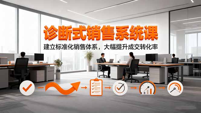 诊断式销售系统课，建立标准化销售体系，大幅提升成交转化率-资源V站