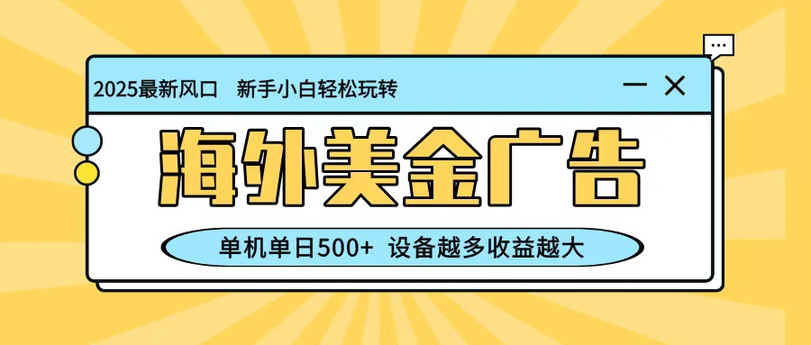 最新蓝海项目，海外美金广告，单机单日500+，可矩阵放大，设备越多收益越大-资源V站