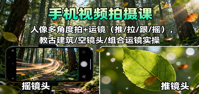 手机视频拍摄课：人像多角度拍+运镜(推/拉/跟/摇)，古建筑/空镜头/组合运镜实操-资源V站