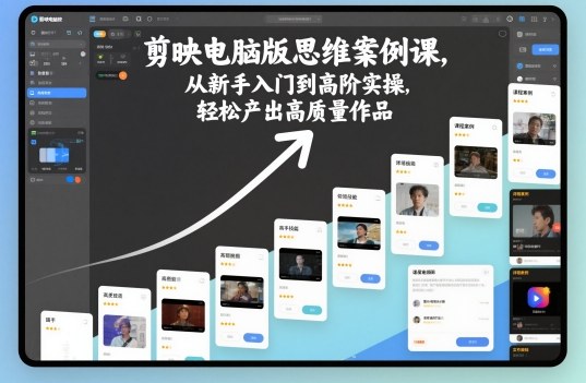 剪映电脑版思维案例课,从新手入门到高阶实操,轻松产出高质量作品-资源V站