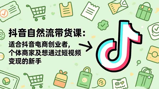 抖音自然流带货课：适合抖音电商创业者,个体商家及想通过短视频变现的新手-资源V站