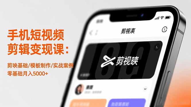 手机短视频剪辑变现课：剪映基础/模板制作/实战案例，零基础月入5000+-资源V站