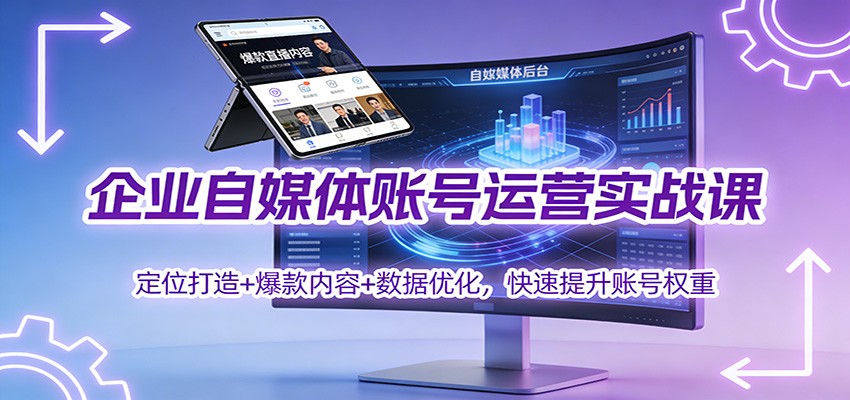 企业自媒体账号运营实战课:定位打造+ 爆款内容+数据优化,快速提升账号权重-资源V站