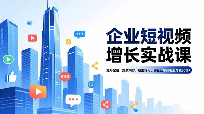 企业短视频增长实战课,账号定位、爆款内容、精准转化,助企业单月引流增收30%+-资源V站