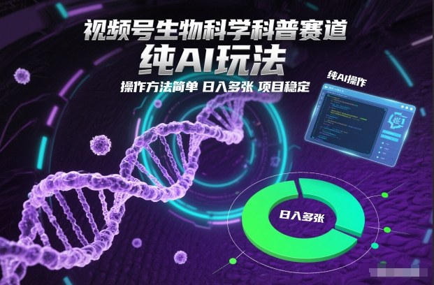 视频号生物科学科普赛道,纯AI玩法,操作方法简单,日入多张,项目稳定-资源V站