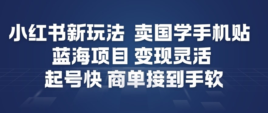 小红书新玩法，卖国学手机贴，蓝海项目，变现灵活，起号快，商单接到手软-资源V站