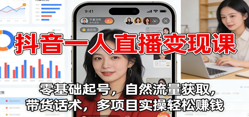 抖音一人直播变现课：零基础起号，自然流量获取，带货话术，多项目实操轻松赚钱-资源V站