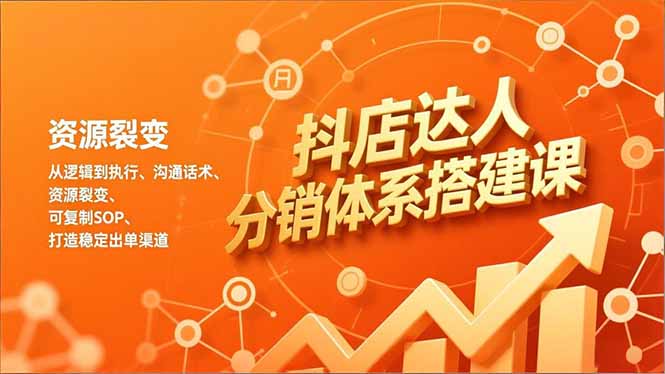 抖店达人分销体系搭建课，从逻辑到执行、沟通话术、资源裂变，可复制SOP，打造稳定出单渠道-资源V站