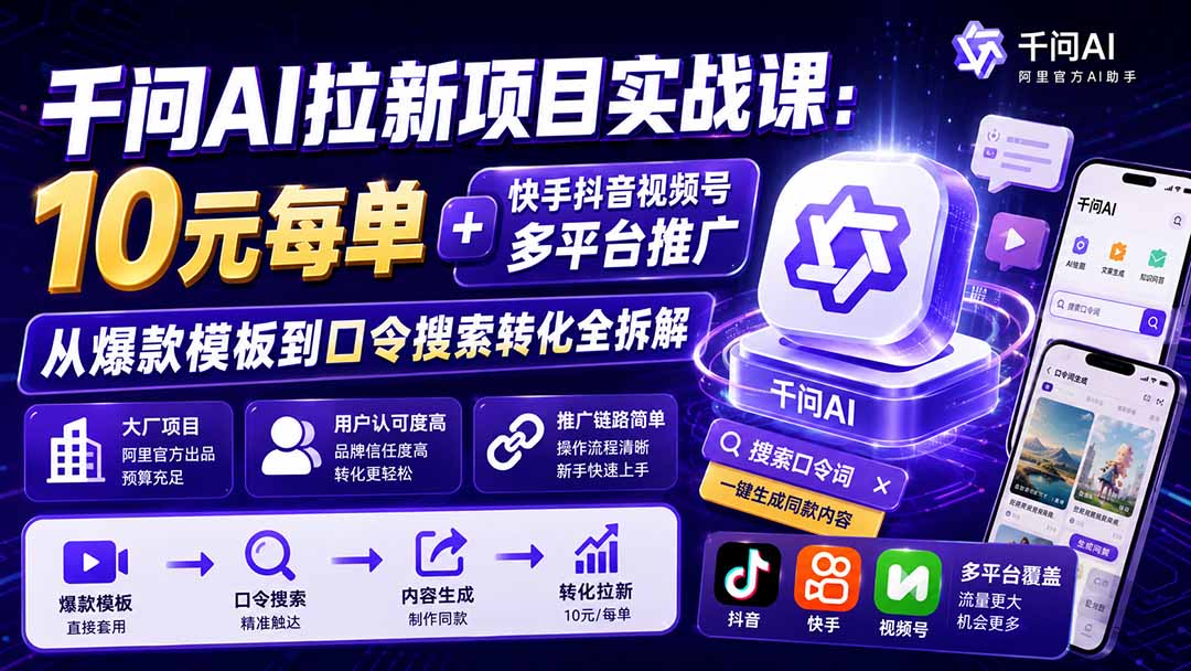 千问AI拉新项目实战课-更新0923：10元每单+快手抖音视频号多平台推广，从爆款模板到口令搜索转化全拆解-资源V站