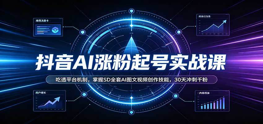 抖音AI涨粉起号实战课：吃透平台机制，掌握SD全套AI图文视频创作技能，30天冲刺千粉-资源V站