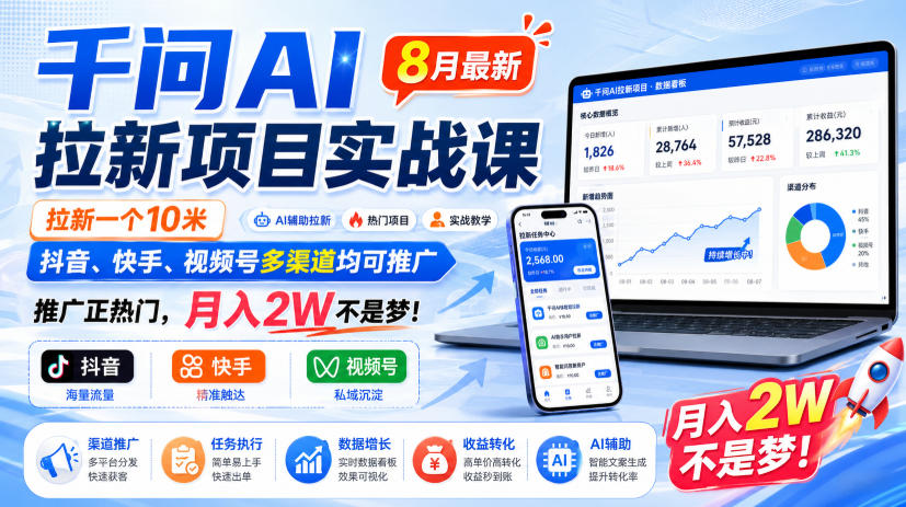 千问AI拉新项目实战课8月最新，拉新一个10米，抖音、快手、视频号多渠道均可推广，推广正热门，月入2W不是梦!(更新0929)-资源V站