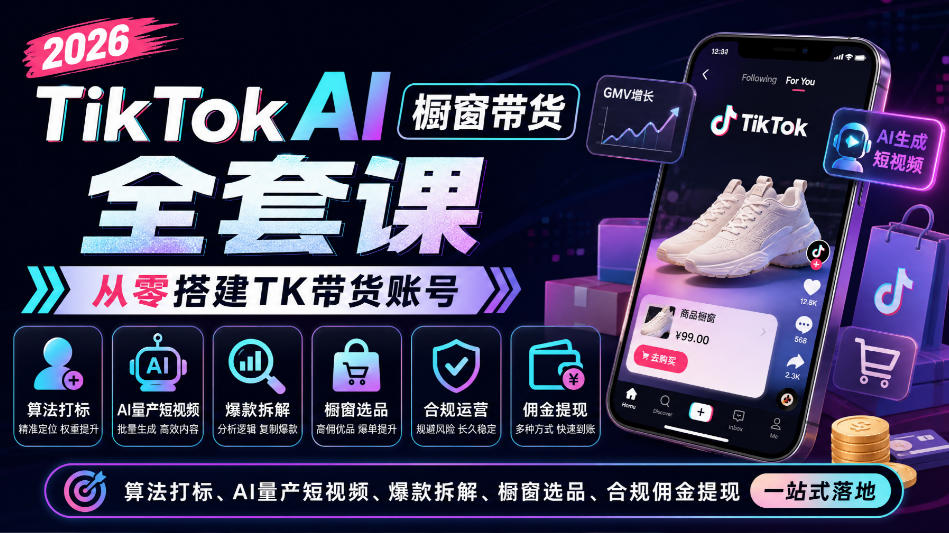 2026TikTok AI橱窗带货全套课，从零搭建TK带货账号，算法打标、AI量产短视频、爆款拆解、橱窗选品、合规佣金提现一站式落地-资源V站