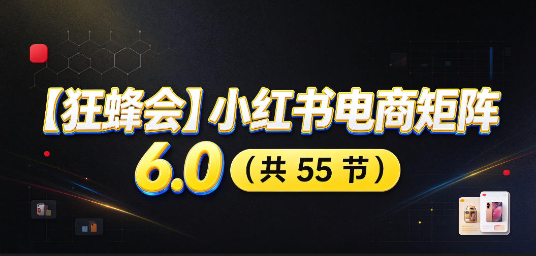 【无水印】【狂蜂会】小红书电商矩阵6.0，从零教你店铺搭建、多渠道精细化选品、AI素材原创、自动化发笔记、矩阵起店放大等-资源V站