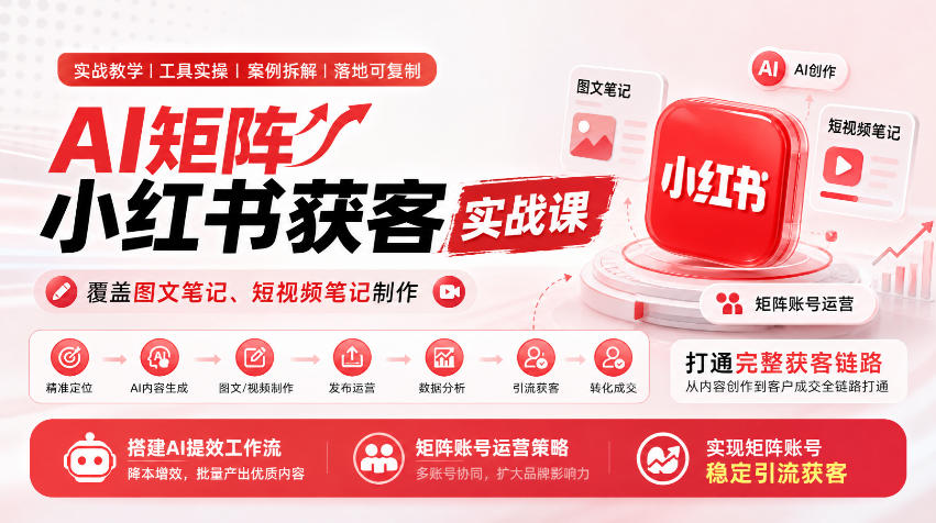 AI矩阵小红书获客实战课，覆盖图文笔记、短视频笔记制作，打通完整获客链路，搭建AI提效工作流，实现矩阵账号稳定引流获客-资源V站