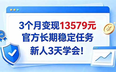 3个月变现13579元,官方长期稳定任务,新人3天学会!