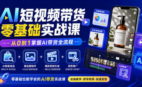 AI短视频带货零基础实战课|AI智能选品+商品图制作+爆款视频生成+混剪推广,从0到1掌握AI带货全流程