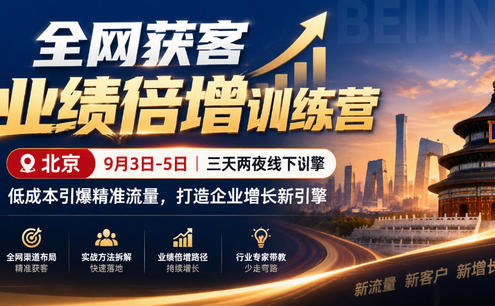 全网获客业绩倍增训练营北京9月3-5日三天两夜线下课,低成本引爆精准流量,打造企业增长新引擎