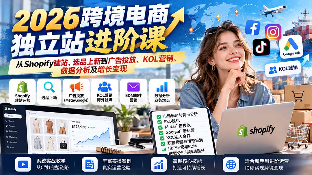 2026跨境电商独立站进阶课:从Shopify建站、选品上新到广告投放、KOL营销、数据分析及增长变现