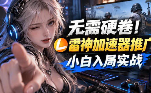 无需硬卷!雷神加速器推广,小白入局实战一天也能几十r