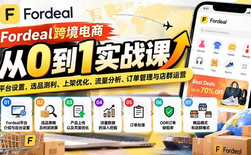 Fordeal跨境电商从0到1实战课:平台设置、选品测利、上架优化、流量分析、订单管理与店群运营