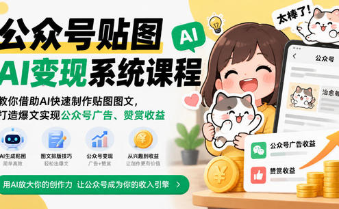 公众号贴图AI变现系统课程|教你借助AI快速制作贴图图文,打造爆文实现公众号广告、赞赏收益